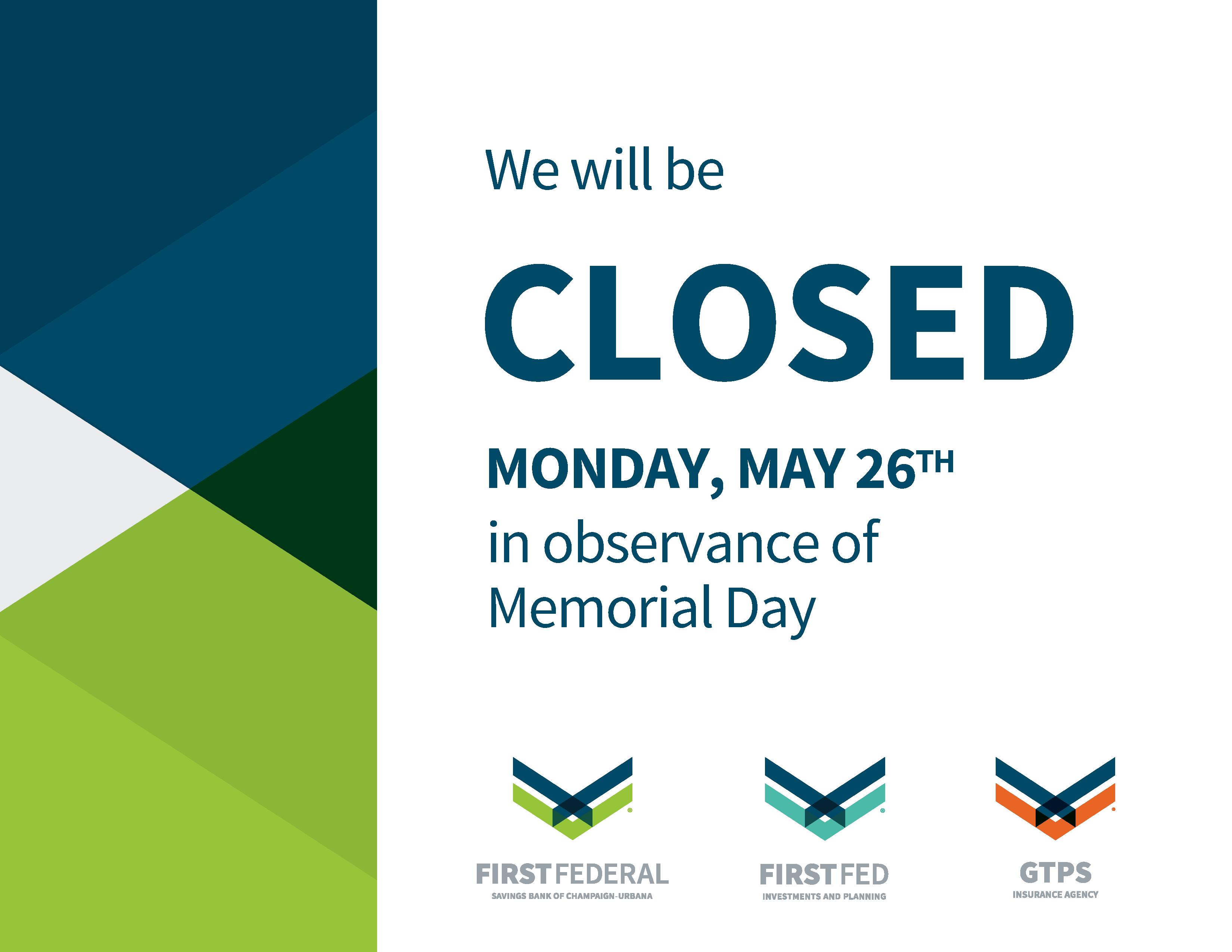 First Federal offices closed on Memorial Day, Monday, May 26th.