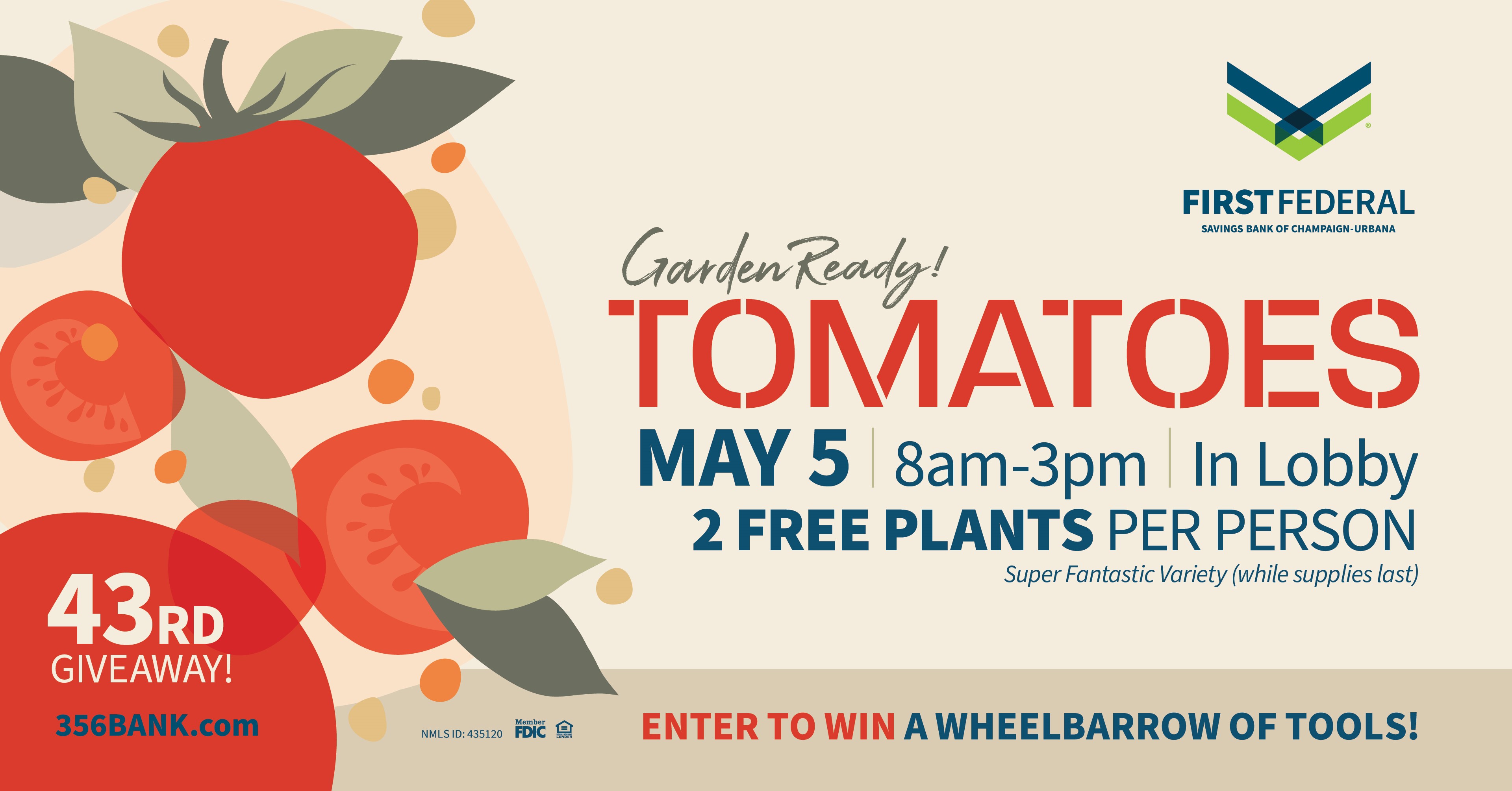 2 Free tomato plants: Monday, May 5, 8am to 3pm, in lobby. Enter to win: wheelbarrow of tools.